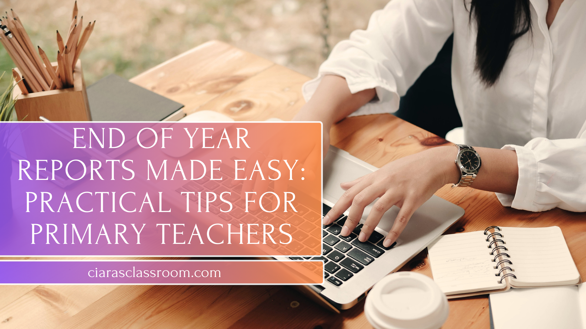 End-of-Year Reports Made Easy: Practical Tips for Irish Primary Teachers